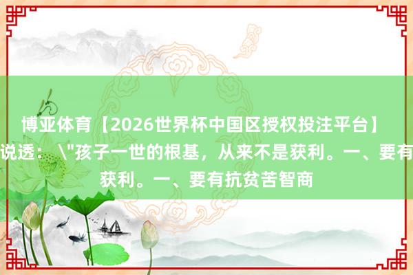 博亚体育【2026世界杯中国区授权投注平台】 蔡元培早已说透: