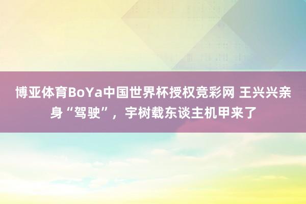 博亚体育BoYa中国世界杯授权竞彩网 王兴兴亲身“驾驶”,宇树载东谈主机甲来了