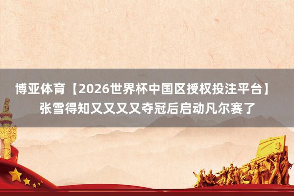 博亚体育【2026世界杯中国区授权投注平台】 张雪得知又又又又夺冠后启动凡尔赛了