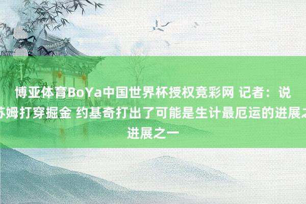 博亚体育BoYa中国世界杯授权竞彩网 记者:说念苏姆打穿掘金 约基奇打出了可能是生计最厄运的进展之一