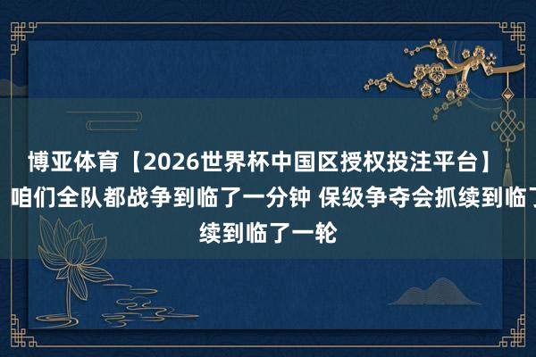 博亚体育【2026世界杯中国区授权投注平台】 努诺:咱们全队都战争到临了一分钟 保级争夺会抓续到临了一轮
