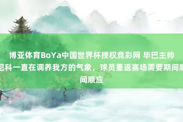 博亚体育BoYa中国世界杯授权竞彩网 毕巴主帅:尼科一直在调养我方的气象,球员重返赛场需要期间顺应