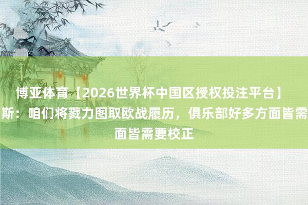 博亚体育【2026世界杯中国区授权投注平台】 吉马良斯:咱们将戮力图取欧战履历,俱乐部好多方面皆需要校正