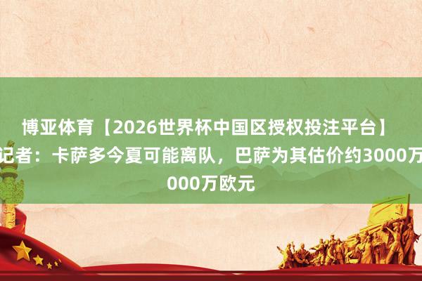 博亚体育【2026世界杯中国区授权投注平台】 塞尔记者:卡萨多今夏可能离队,巴萨为其估价约3000万欧元