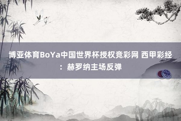 博亚体育BoYa中国世界杯授权竞彩网 西甲彩经:赫罗纳主场反弹