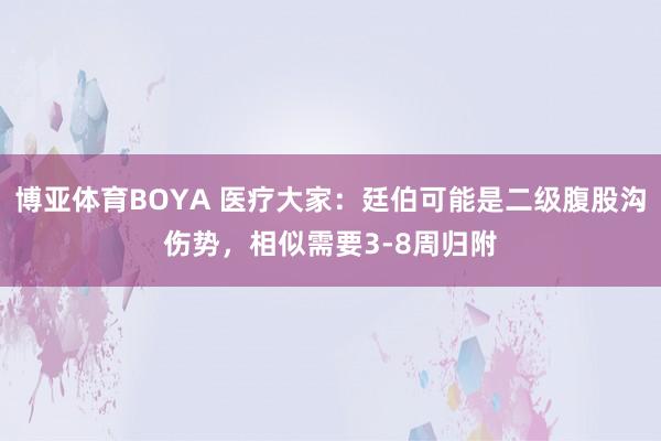博亚体育BOYA 医疗大家:廷伯可能是二级腹股沟伤势,相似需要3-8周归附