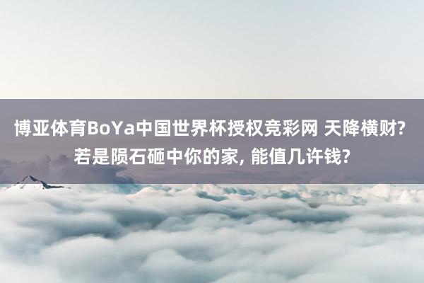 博亚体育BoYa中国世界杯授权竞彩网 天降横财? 若是陨石砸中你的家, 能值几许钱?