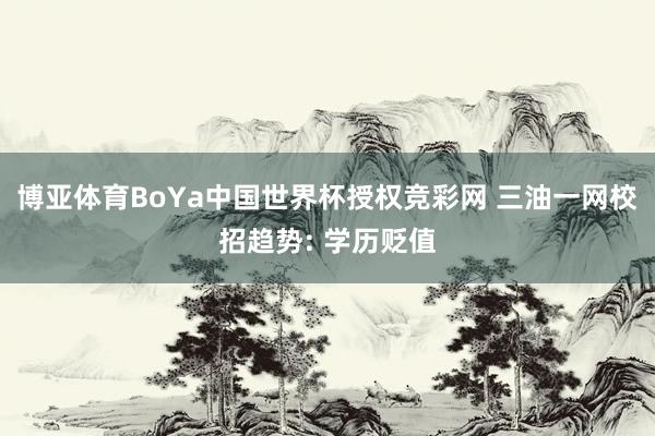 博亚体育BoYa中国世界杯授权竞彩网 三油一网校招趋势: 学历贬值