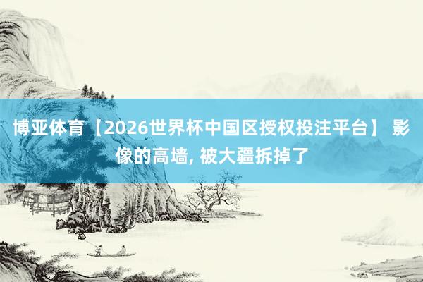 博亚体育【2026世界杯中国区授权投注平台】 影像的高墙, 被大疆拆掉了