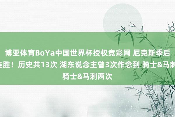 博亚体育BoYa中国世界杯授权竞彩网 尼克斯季后赛9连胜！历史共13次 湖东说念主曾3次作念到 骑士&马刺两次