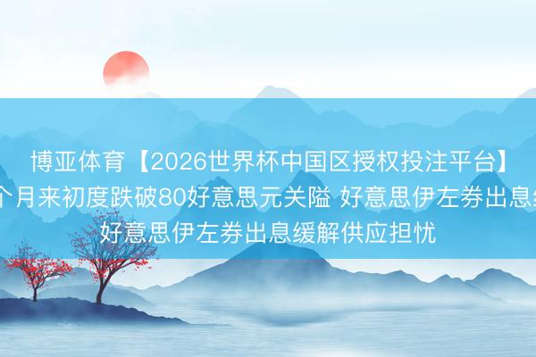 博亚体育【2026世界杯中国区授权投注平台】 好意思油三个月来初度跌破80好意思元关隘 好意思伊左券出息缓解供应担忧